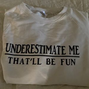 Underestimate Me, That’ll be Fun Cream Sweatshirt